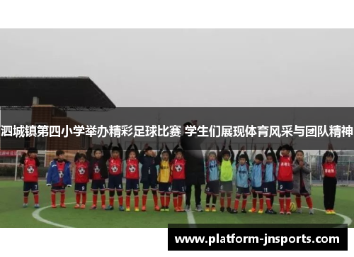泗城镇第四小学举办精彩足球比赛 学生们展现体育风采与团队精神