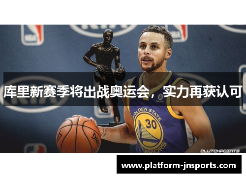 库里新赛季将出战奥运会，实力再获认可