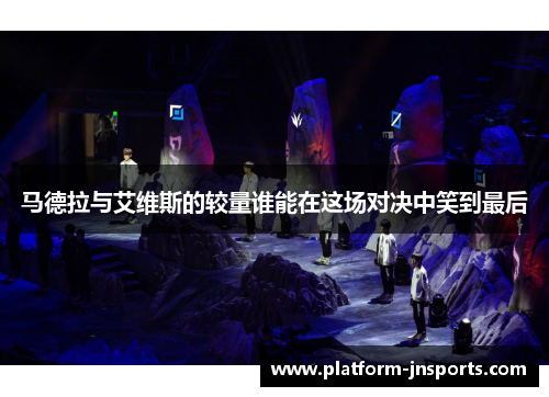 马德拉与艾维斯的较量谁能在这场对决中笑到最后