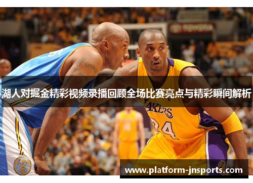 湖人对掘金精彩视频录播回顾全场比赛亮点与精彩瞬间解析