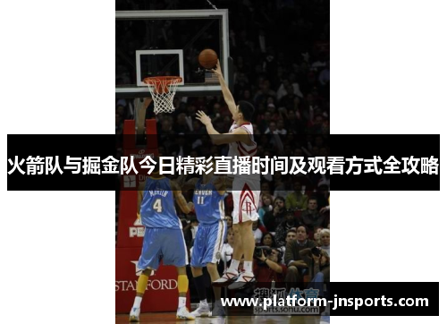 火箭队与掘金队今日精彩直播时间及观看方式全攻略